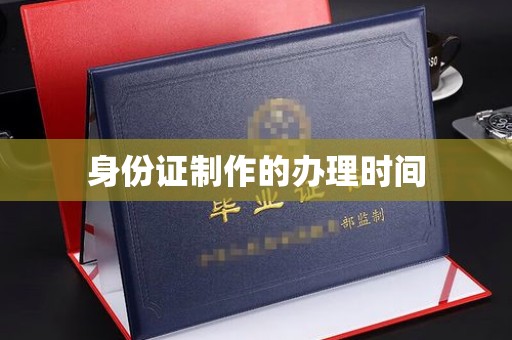 溪口身份证制作的办理时间